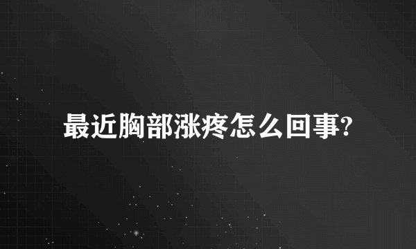 最近胸部涨疼怎么回事?