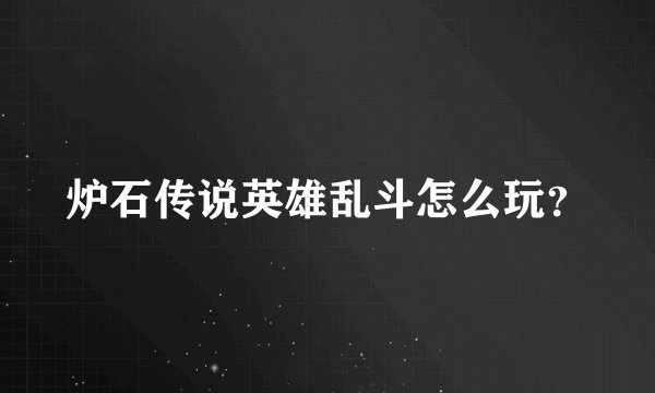 炉石传说英雄乱斗怎么玩？