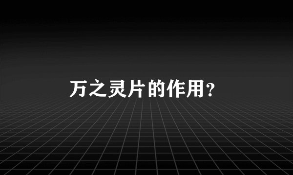 万之灵片的作用？
