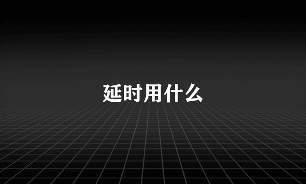 延时用什么