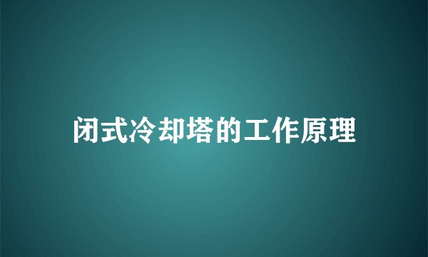 闭式冷却塔的工作原理