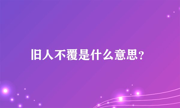 旧人不覆是什么意思？