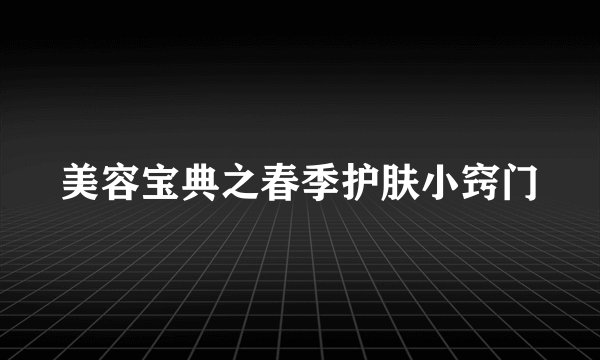 美容宝典之春季护肤小窍门