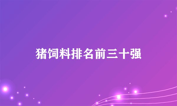 猪饲料排名前三十强