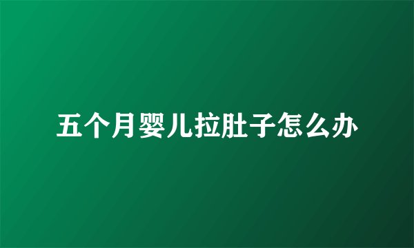 五个月婴儿拉肚子怎么办