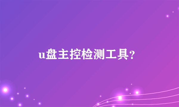 u盘主控检测工具？