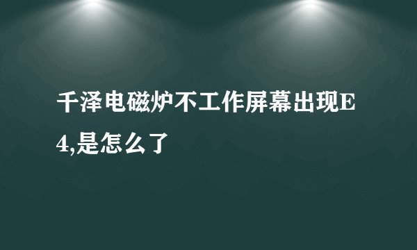 千泽电磁炉不工作屏幕出现E4,是怎么了