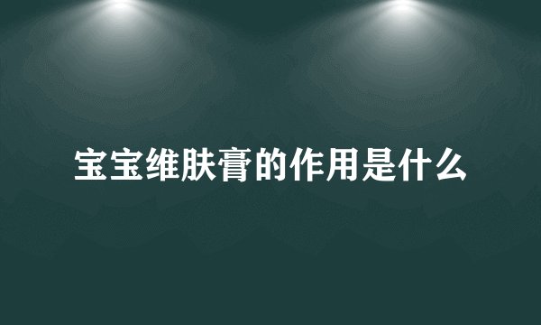 宝宝维肤膏的作用是什么