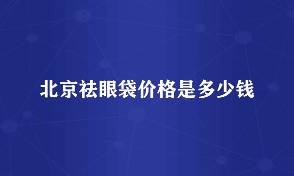 北京祛眼袋价格是多少钱