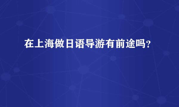 在上海做日语导游有前途吗?