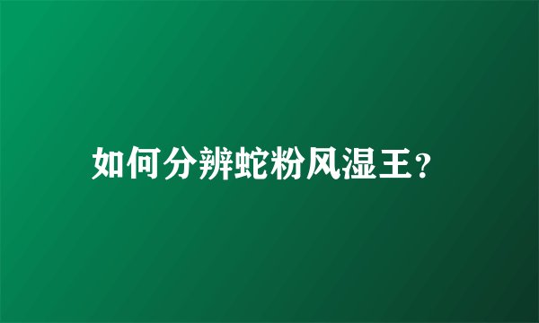 如何分辨蛇粉风湿王？
