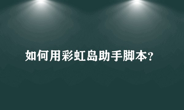 如何用彩虹岛助手脚本？