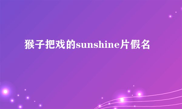 猴子把戏的sunshine片假名