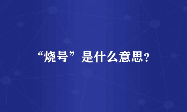 “烧号”是什么意思？