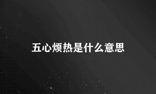 五心烦热是什么意思