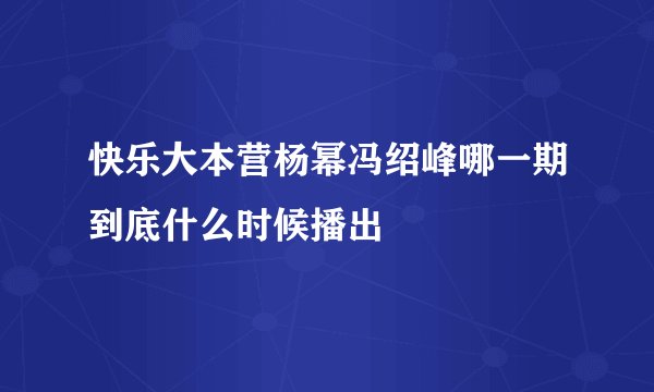 快乐大本营杨幂冯绍峰哪一期到底什么时候播出