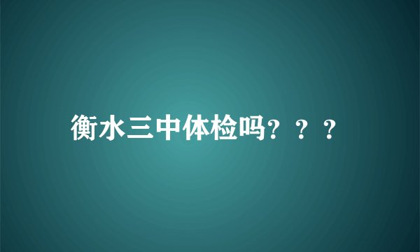 衡水三中体检吗？？？