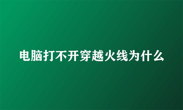 电脑打不开穿越火线为什么