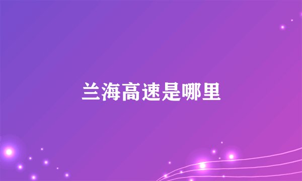 兰海高速是哪里