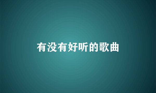 有没有好听的歌曲
