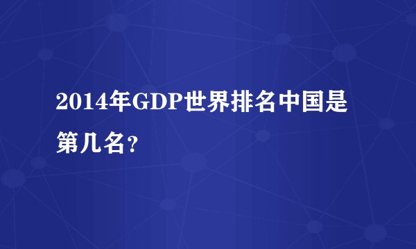 2014年GDP世界排名中国是第几名？