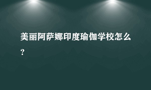 美丽阿萨娜印度瑜伽学校怎么？