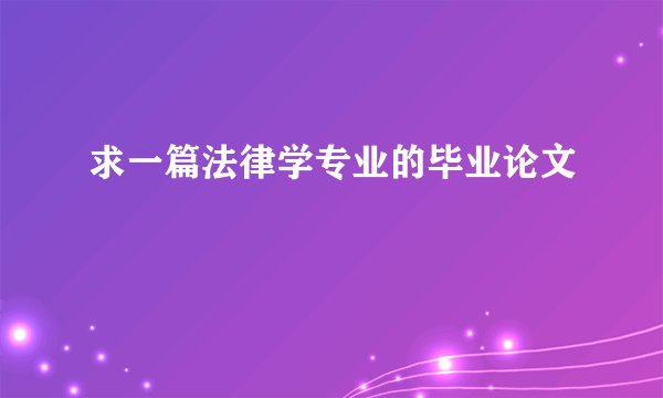 求一篇法律学专业的毕业论文