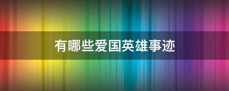 有哪些爱国英雄事迹