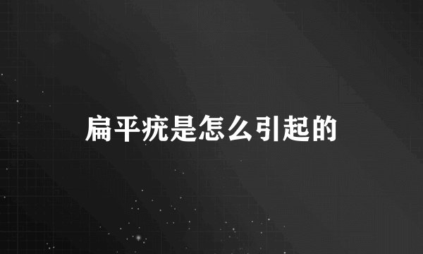 扁平疣是怎么引起的
