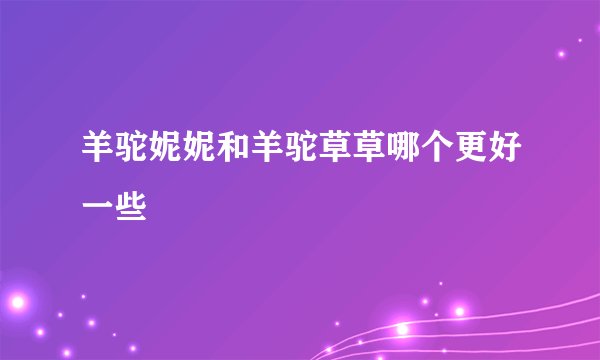 羊驼妮妮和羊驼草草哪个更好一些