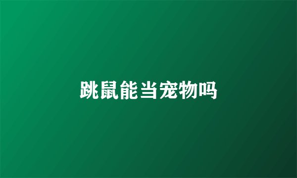 跳鼠能当宠物吗
