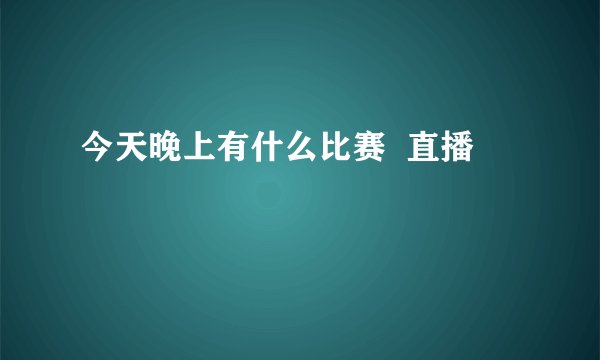 今天晚上有什么比赛  直播