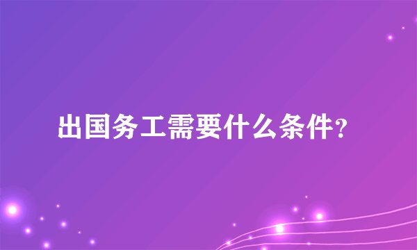 出国务工需要什么条件？