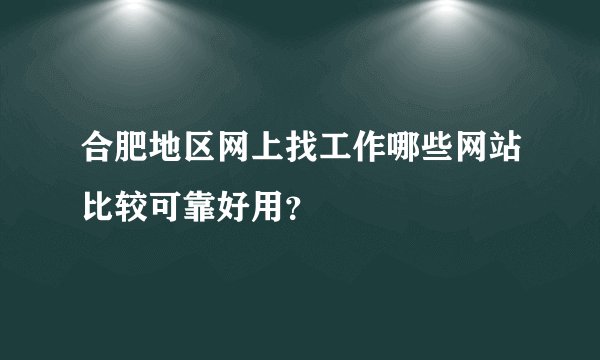 合肥地区网上找工作哪些网站比较可靠好用？