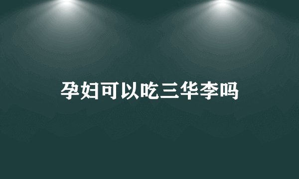 孕妇可以吃三华李吗