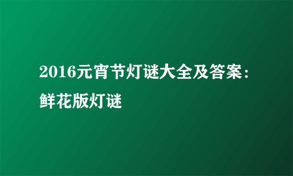 2016元宵节灯谜大全及答案：鲜花版灯谜