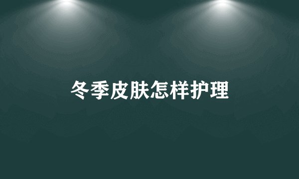 冬季皮肤怎样护理