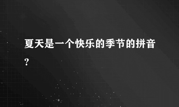 夏天是一个快乐的季节的拼音？