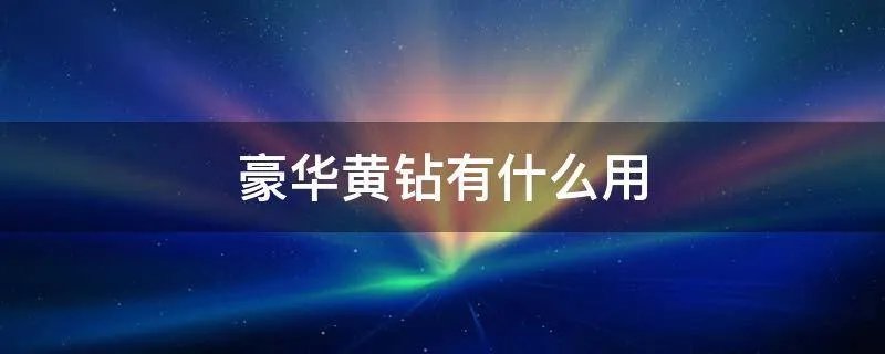 豪华黄钻有什么用