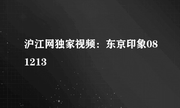 沪江网独家视频：东京印象081213