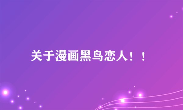 关于漫画黑鸟恋人！！