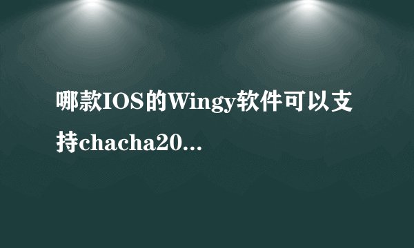 哪款IOS的Wingy软件可以支持chacha20-ietf-poly1305加密算法?