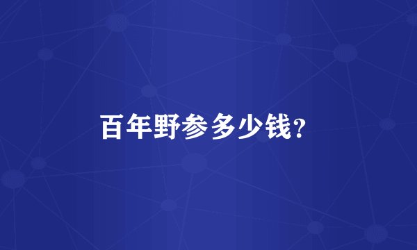 百年野参多少钱？