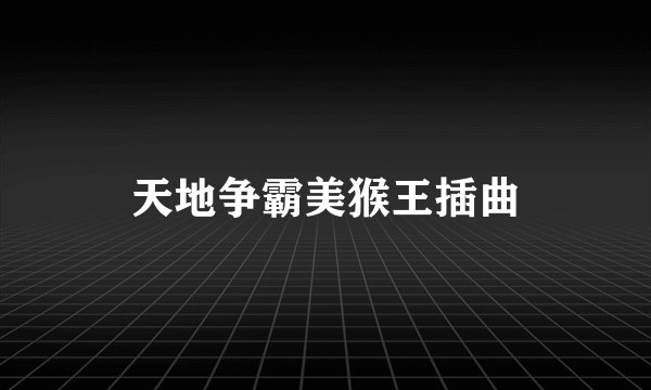 天地争霸美猴王插曲