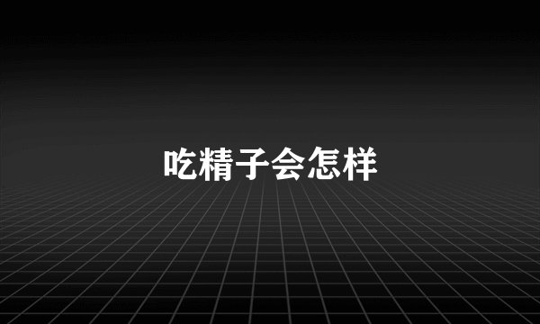 吃精子会怎样