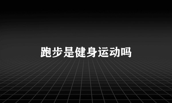 跑步是健身运动吗