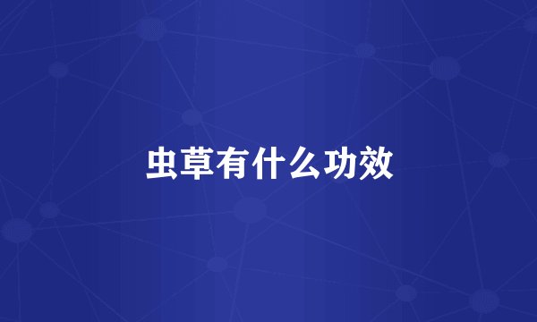 虫草有什么功效