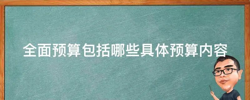 全面预算包括哪些具体预算内容