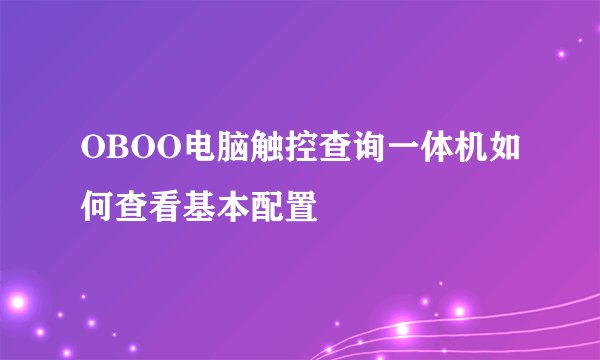 OBOO电脑触控查询一体机如何查看基本配置