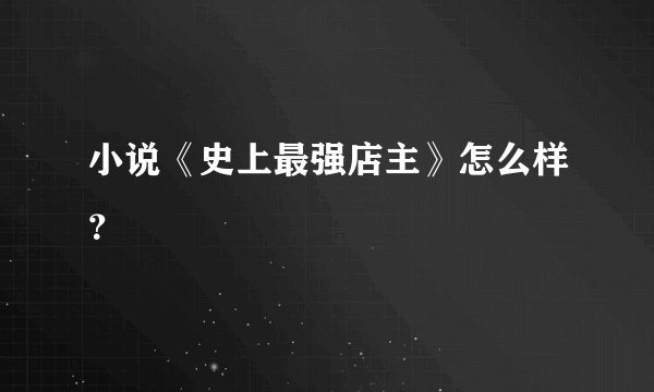 小说《史上最强店主》怎么样？